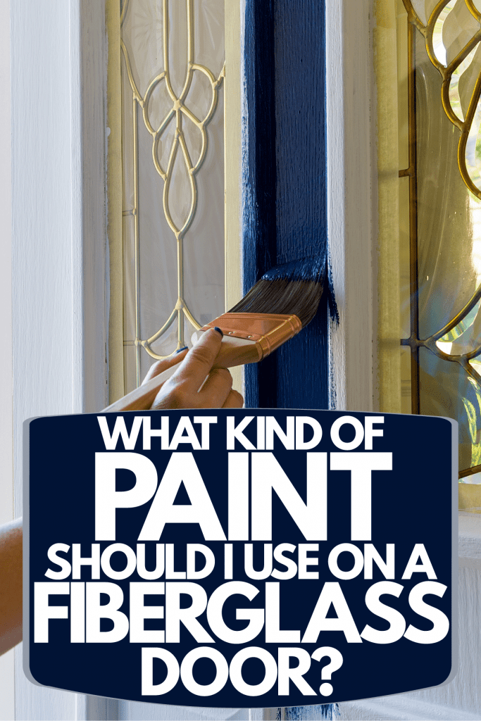 A man painting the door with blue oil based paint, What Kind Of Paint Should I Use On A Fiberglass Door?