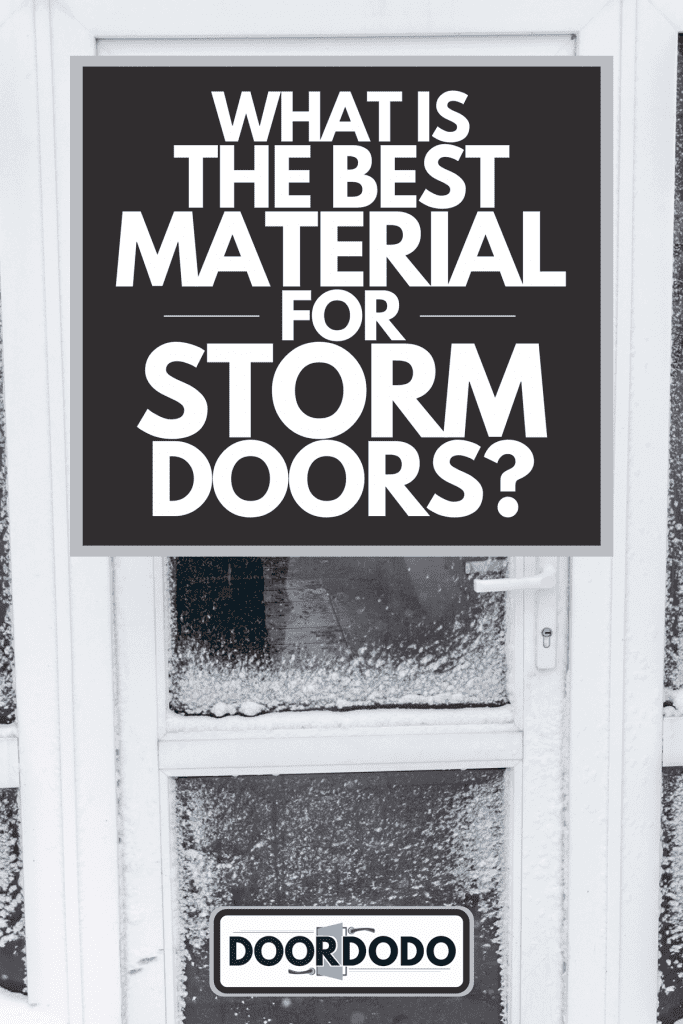 A white front door is covered with snow after a blizzard, What Is The Best Material For Storm Doors?