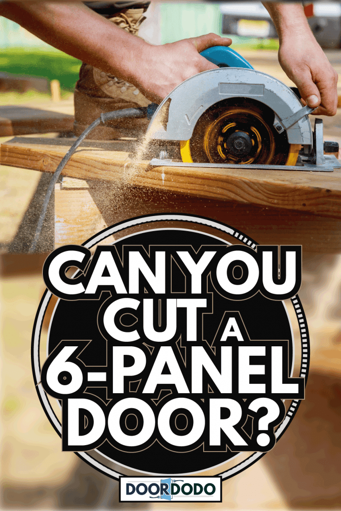 Close-up of carpenter cutting a wooden plank. Can You Cut A 6-Panel Door
