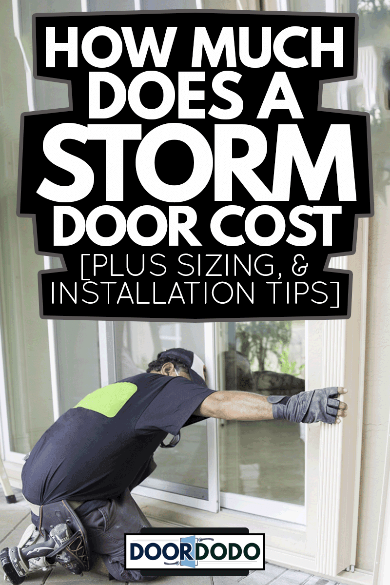A man installing storm door, How Much Does A Storm Door Cost [Plus Sizing, & Installation Tips]How Much Does A Storm Door Cost [Plus Sizing, & Installation Tips]