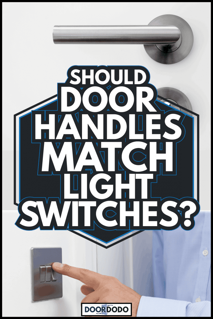 Man Turning Off Light Switch and stainless steel door handle. Should Door Handles Match Light Switches